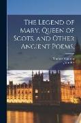 The Legend of Mary, Queen of Scots, and Other Ancient Poems