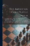 The American Card Player: Containing Clear and Comprehensive Directions for Playing the Games of Euchre, Whist, Bezique, All-fours, Pitch, Comme