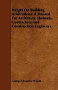 Wright on Building Arbitrations, A Manual for Architects, Students, Contractors and Construction Engineers