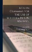 A Latin Grammar for the Use of Schools. By L. N. Madvig