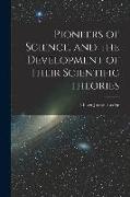 Pioneers of Science, and the Development of Their Scientific Theories