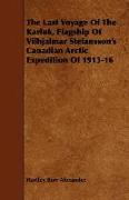 The Last Voyage of the Karluk, Flagship of Vilhjalmar Stefansson's Canadian Arctic Expedition of 1913-16