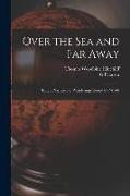 Over the Sea and Far Away: Being a Narrative of Wanderings Round the World