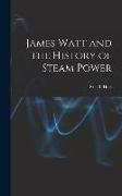 James Watt and the History of Steam Power