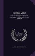 Insignia Vitae: Or, Broad Principles and Practical Conclusions, Five Essays On Life and Character