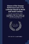 History of the German Settlements and of the Lutheran Church in North and South Carolina: From the Earliest Period of the Colonization of the Dutch, G