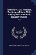 Mississippi, As a Province, Territory and State, With Biographical Notices of Eminent Citizens, Volume 1