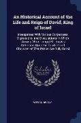 An Historical Account of the Life and Reign of David, King of Israel: Interspersed With Various Conjectures, Digressions, and Disquisitions in Which (