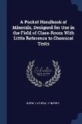 A Pocket Handbook of Minerals, Designed for Use in the Field of Class-Room With Little Reference to Chemical Tests