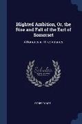 Blighted Ambition, Or, the Rise and Fall of the Earl of Somerset: A Romance in Three Volumes