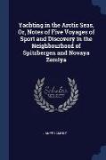 Yachting in the Arctic Seas, Or, Notes of Five Voyages of Sport and Discovery in the Neighbourhood of Spitzbergen and Novaya Zemlya