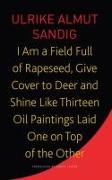 I Am a Field Full of Rapeseed, Give Cover to Deer and Shine Like Thirteen Oil Paintings Laid One on Top of the Other