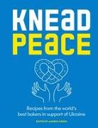 Knead Peace: Bake for Ukraine: Recipes from the World's Best Bakers in Support of Ukraine