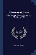 The Heroes of Europe: A Biographical Outline of European History A.D. 700 to A.D. 1700