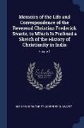 Memoirs of the Life and Correspondence of the Reverend Christian Frederick Swartz, to Which Is Prefixed a Sketch of the History of Christianity in Ind