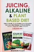 Juicing, Alkaline & Plant Based Diet: Optimal Health, Weight, Healing & Well Being With Delicious & Easy Recipes, Habits and Lifestyle Hacks for Begin