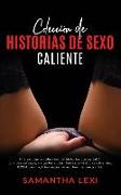 Colección de Historias de Sexo Caliente: Una excitante colección de historias cortas tabú, corridas salvajes, nalgadas rudas, fantasías lésbicas calie