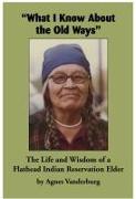 What I Know about the Old Ways: The Life and Wisdom of a Flathead Indian Reservation Elder