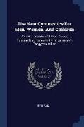 The New Gymnastics For Men, Women, And Children: With A Translation Of Prof. Kloss's Dumbbell Instructor And Prof. Schreber's Pangymnastikon