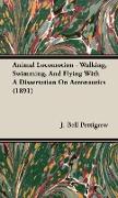Animal Locomotion - Walking, Swimming, and Flying with a Dissertation on Aeronautics (1891)
