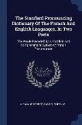 The Standard Pronouncing Dictionary Of The French And English Languages, In Two Parts: The Whole Preceded By A Practical And Comprehensive System Of F