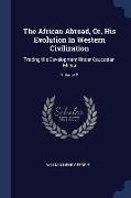 The African Abroad, Or, His Evolution In Western Civilization: Tracing His Development Under Caucasian Milieu, Volume 2