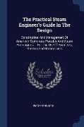 The Practical Steam Engineer's Guide In The Design: Construction And Management Of American Stationary, Portable And Steam Fire-engines ... For The Us