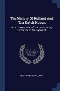 The History Of Holland And The Dutch Nation: From The Beginning Of The Tenth Century To The End Of The Eighteenth