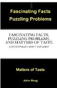 FASCINATING FACTS, PUZZLING PROBLEMS, AND MATTERS OF TASTE