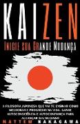 Kaizen - Inicie sua Grande Mudança - A Filosofia Japonesa que vai te Ensinar como Melhorar e Progredir na Vida. Ganhe Autoconsciência e Autoconfiança para Alcançar seu Sucesso