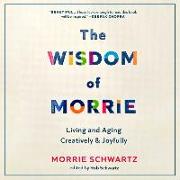 The Wisdom of Morrie: Living and Aging Creatively and Joyfully