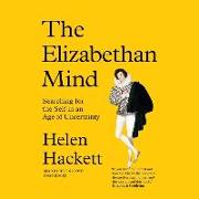 The Elizabethan Mind: Searching for the Self in an Age of Uncertainty