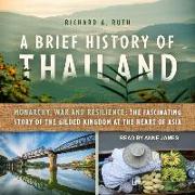 A Brief History of Thailand: Monarchy, War and Resilience: The Fascinating Story of the Gilded Kingdom at the Heart of Asia