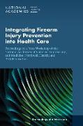 Integrating Firearm Injury Prevention Into Health Care: Proceedings of a Joint Workshop of the National Academies of Sciences, Engineering, and Medici