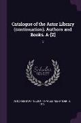 Catalogue of the Astor Library (continuation). Authors and Books. A-[Z]: 2