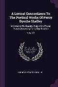 A Lexical Concordance To The Poetical Works Of Percy Bysshe Shelley: An Attempt To Classify Every Word Found Therein According To Its Signification, V