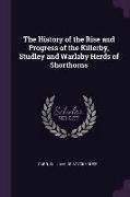 The History of the Rise and Progress of the Killerby, Studley and Warlaby Herds of Shorthorns