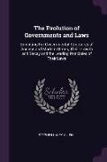 The Evolution of Governments and Laws: Exhibiting the Governmental Structures of Ancient and Modern States, Their Growth and Decay and the Leading Pri