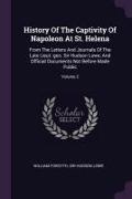 History Of The Captivity Of Napoleon At St. Helena: From The Letters And Journals Of The Late Lieut.-gen. Sir Hudson Lowe, And Official Documents Not