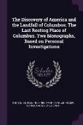 The Discovery of America and the Landfall of Columbus. The Last Resting Place of Columbus. Two Monographs, Based on Personal Investigations