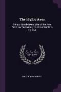 The Idyllic Avon: Being a Simple Description of the Avon From the Tewkesbury to Above Stratford-On-Avon