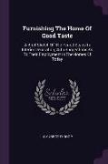 Furnishing The Home Of Good Taste: A Brief Sketch Of The Period Styles In Interior Decoration, With Suggestions As To Their Employment In The Homes Of