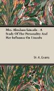 Mrs. Abraham Lincoln - A Study of Her Personality and Her Influence on Lincoln