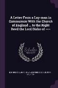 A Letter From a Lay-man in Communion With the Church of England ... to the Right Revd the Lord Bisho of ----