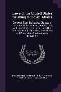 Laws of the United States Relating to Indian Affairs: Compiled From the Revised Statutes of the United States Enacted June 22, 1874, and From Statutes