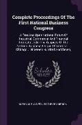 Complete Proceedings Of The First National Business Congress: A Free And Open National Forum Of Industrial, Commercial And Financial Interests Under T