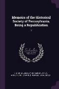 Memoirs of the Historical Society of Pennsylvania. Being a Republication: 2