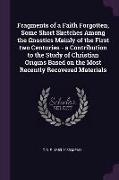 Fragments of a Faith Forgotten, Some Short Sketches Among the Gnostics Mainly of the First two Centuries - a Contribution to the Study of Christian Or