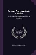 German Conspiracies in America: From an American Point of View by an American