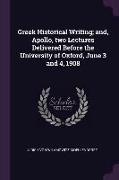 Greek Historical Writing, and, Apollo, two Lectures Delivered Before the University of Oxford, June 3 and 4, 1908